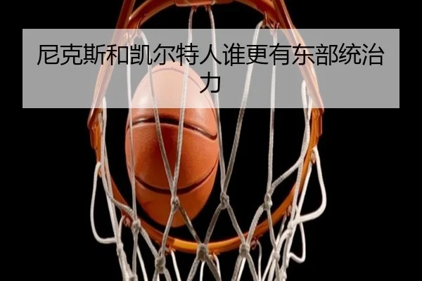 尼克斯和凯尔特人谁更有东部统治力